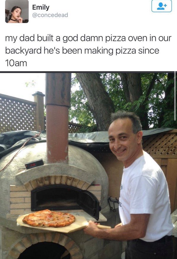 food - Emily my dad built a god damn pizza oven in our backyard he's been making pizza since 10am