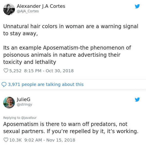 document - Alexander J. A Cortes Unnatural hair colors in woman are a warning signal to stay away, Its an example Aposematismthe phenomenon of poisonous animals in nature advertising their toxicity and lethality 5,252 3, Julie Aposematism is there to warn