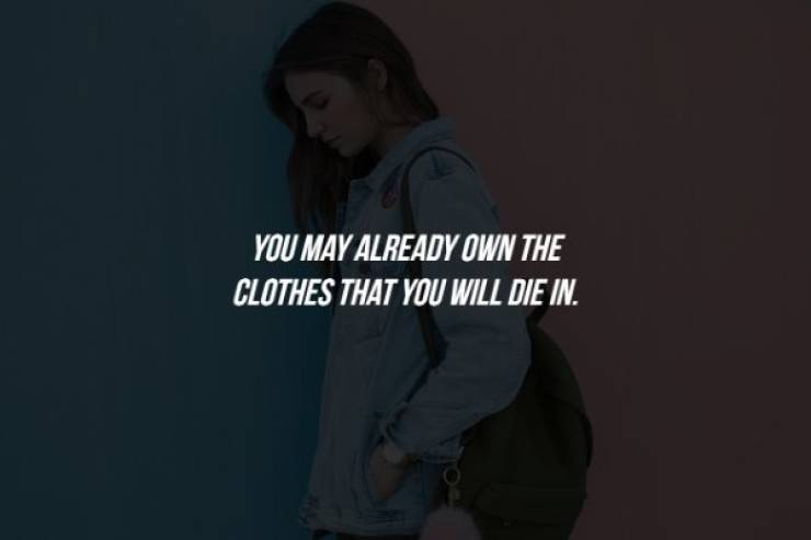 human - You May Already Own The Clothes That You Will Die In.