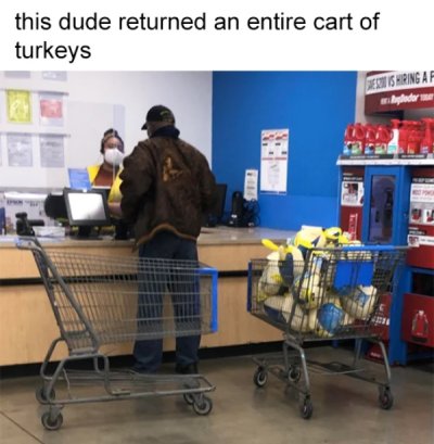 supermarket - this dude returned an entire cart of turkeys Prest Is Hiring Af
