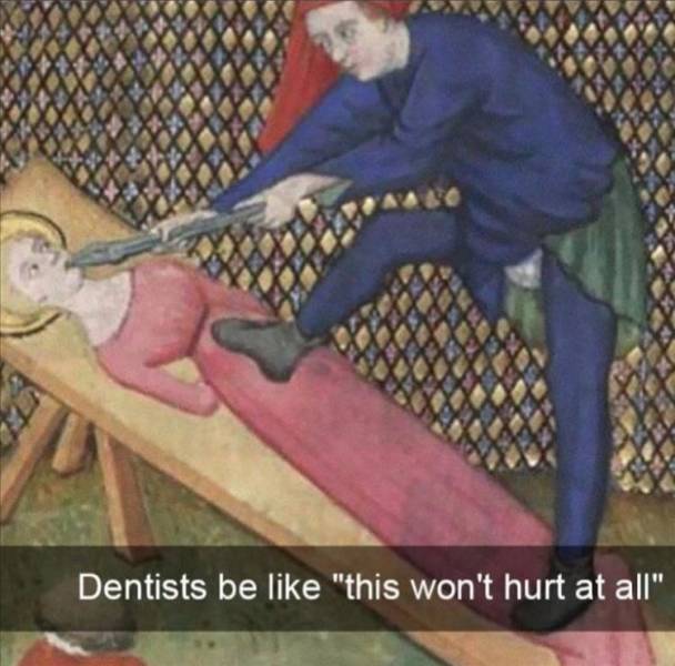 relatable renaissance memes - Dentists be "this won't hurt at all"