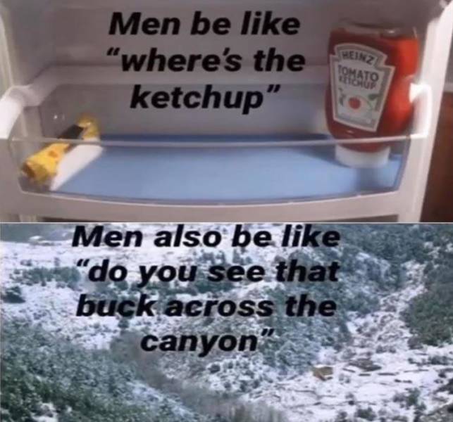 where's the ketchup meme - Men be "Where's the ketchup" Weinz Tomato Caroup Men also be "do you see that buck across the canyon