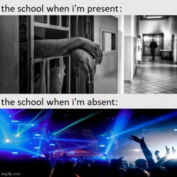 multimedia - the school when i'm present the school when i'm absent imgflip.com