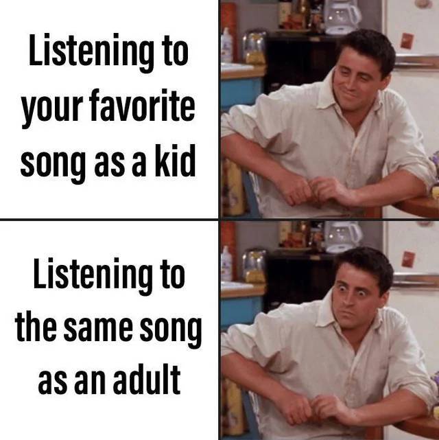 funny adhd memes - Listening to your favorite song as a kid Listening to the same song as an adult
