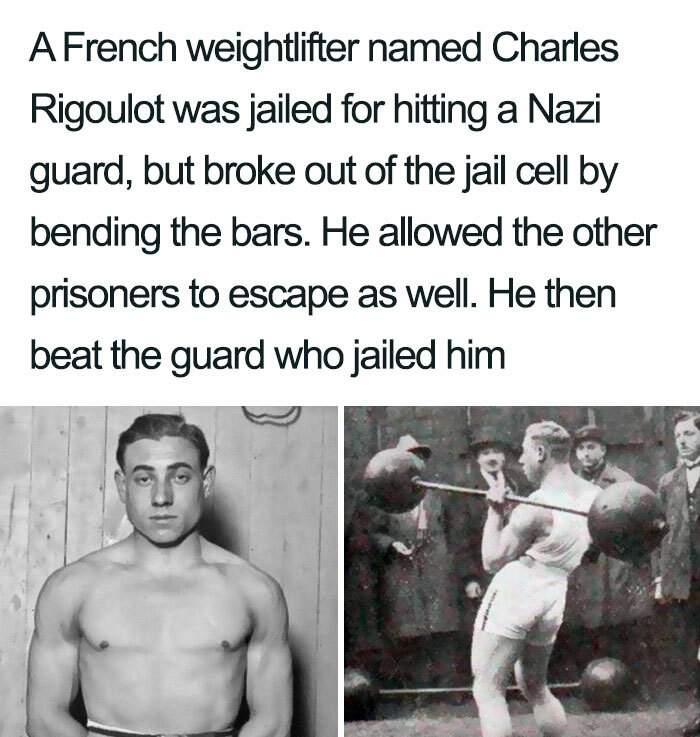 buff nazi - A French weightlifter named Charles Rigoulot was jailed for hitting a Nazi guard, but broke out of the jail cell by bending the bars. He allowed the other prisoners to escape as well. He then beat the guard who jailed him