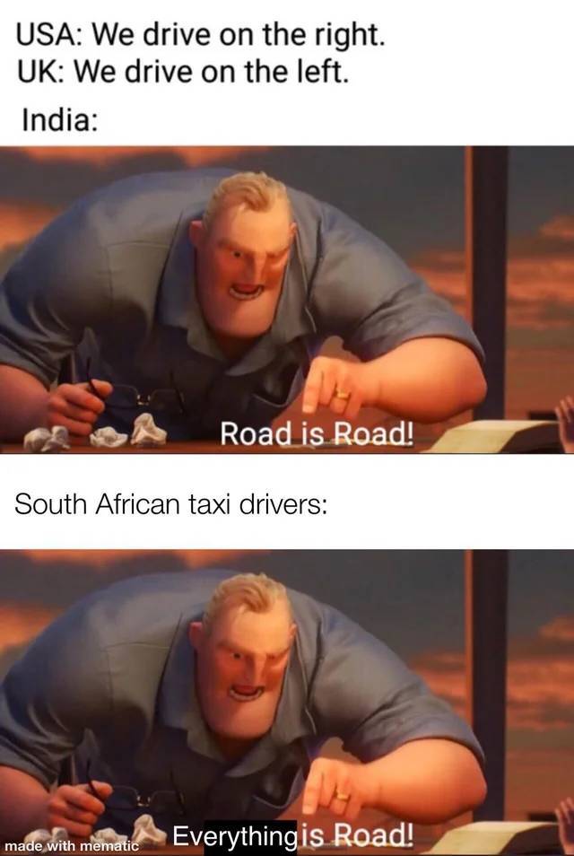 funny memes - Usa We drive on the right. Uk We drive on the left. India Road is Road! South African taxi drivers Everything is Road!
