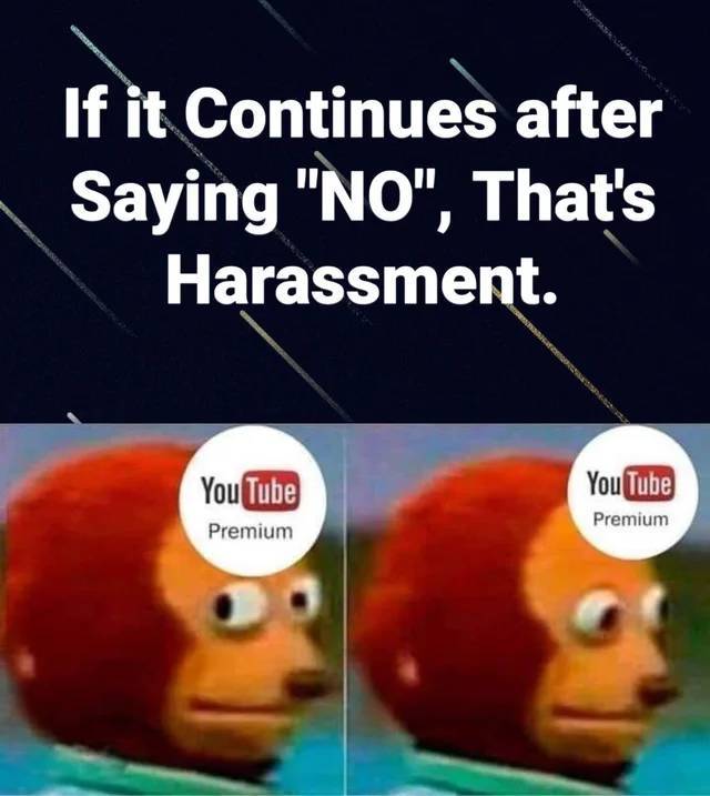 funny memes - YouTube Premium - If it Continues after Saying No that's harassment