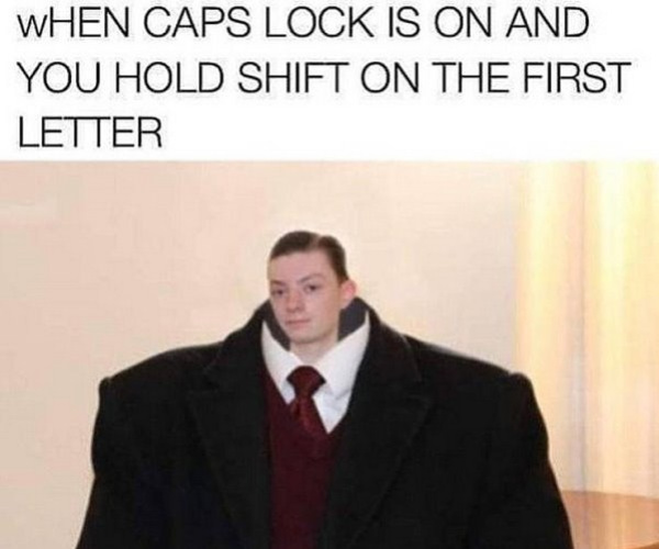 super funny relatable memes funny memes trending today - When Caps Lock Is On And You Hold Shift On The First Letter