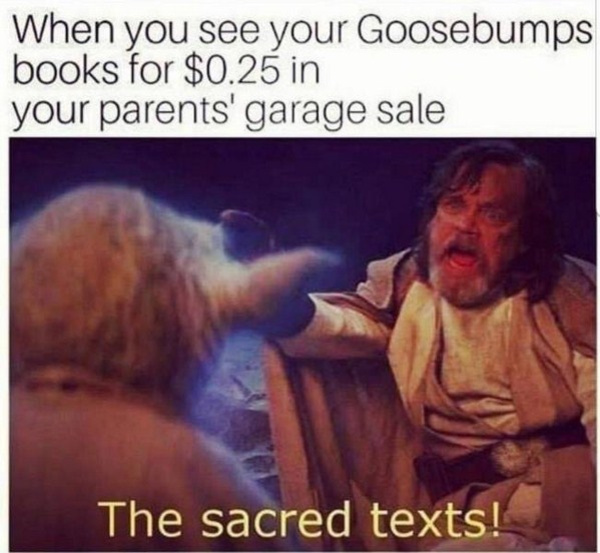 star wars the sacred texts meme - When you see your Goosebumps books for $0.25 in your parents' garage sale The sacred texts!
