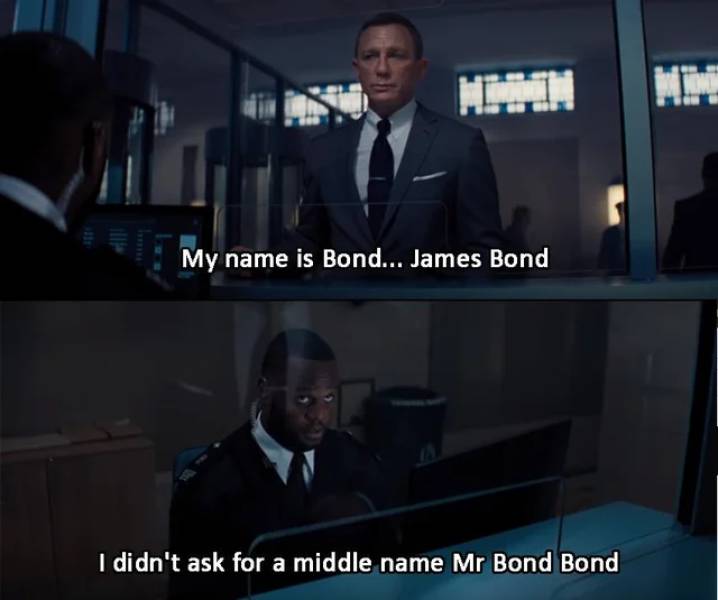 funny memes - My name is Bond... James Bond I didn't ask for a middle name Mr Bond Bond