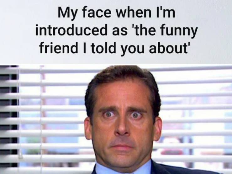 funny memes - michael scott - My face when I'm introduced as 'the funny friend I told you about'