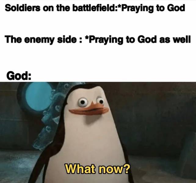 funny memes - Soldiers on the battlefield Praying to God The enemy side Praying to God as well God What now?