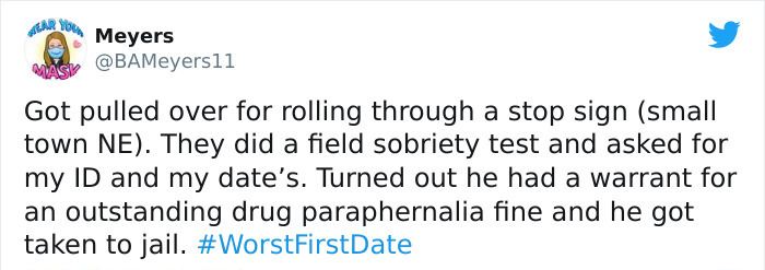 Rear You Meyers Got pulled over for rolling through a stop sign small town Ne. They did a field sobriety test and asked for my Id and my date's. Turned out he had a warrant for an outstanding drug paraphernalia fine and he got taken to jail.