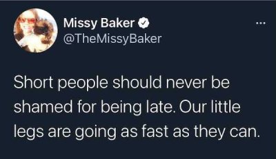 Internet meme - Missy Baker Baker Short people should never be shamed for being late. Our little legs are going as fast as they can.