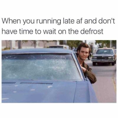defrosting car meme - When you running late af and don't have time to wait on the defrost