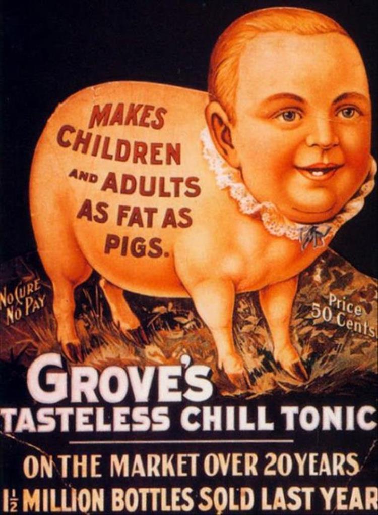 weird ads - Makes Children And Adults As Fat As Pigs. No Ure Price 50 Cents No Pay Groves Tasteless Chill Tonic On The Market Over 20 Years I Million Bottles Sold Last Year