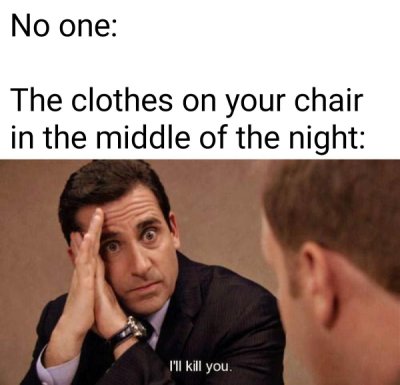 toby flenderson - No one The clothes on your chair in the middle of the night I'll kill you