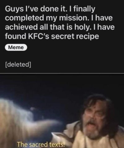 just lose it lyrics - Guys I've done it. I finally completed my mission. I have achieved all that is holy. I have found Kfc's secret recipe Meme deleted The sacred texts.
