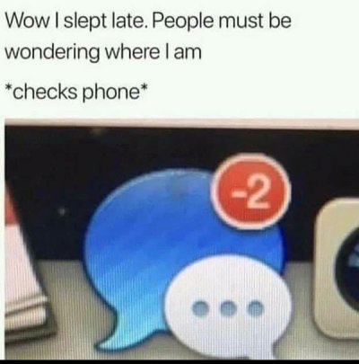 relatable memes weird funny dank memes - Wow I slept late. People must be wondering where I am checks phone 2