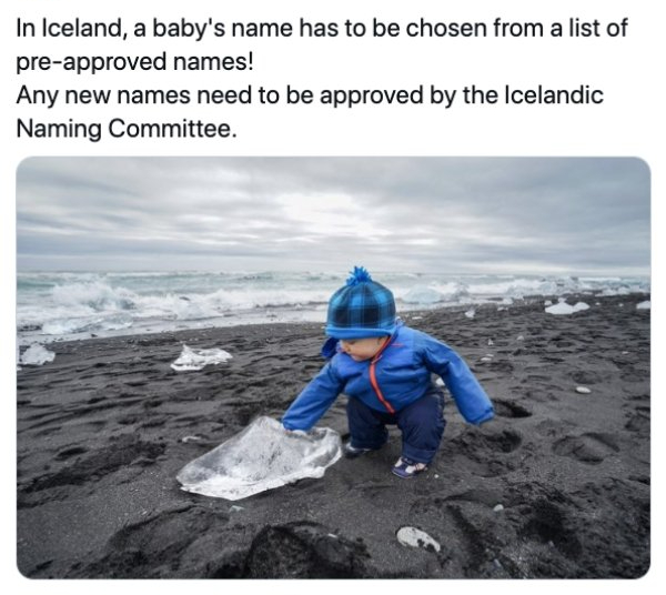 water resources - In Iceland, a baby's name has to be chosen from a list of preapproved names! Any new names need to be approved by the Icelandic Naming Committee.