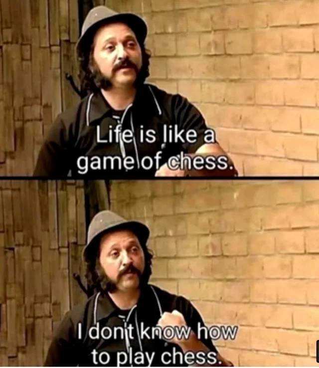 life is like a game of chess meme - Life is a gamelof chess I dont know how to play chess