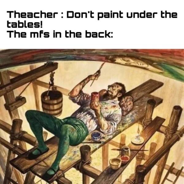 michelangelo dicks - Theacher Don't paint under the tables! The mfs in the back
