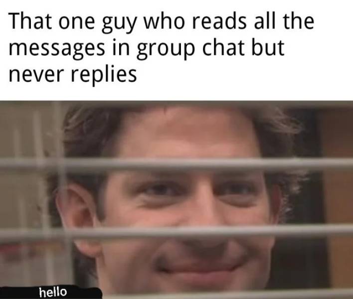 john krasinski meme - That one guy who reads all the messages in group chat but never replies hello