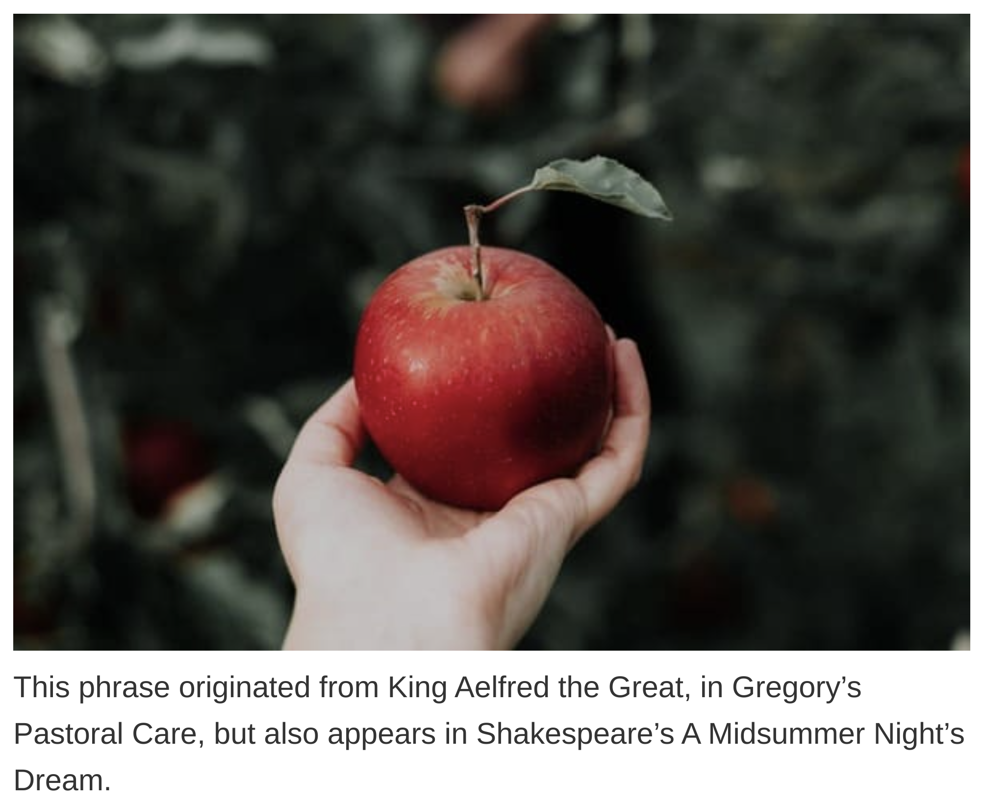 etymology english language -- apple on hand - This phrase originated from King Aelfred the Great, in Gregory's Pastoral Care, but also appears in Shakespeare's A Midsummer Night's Dream.