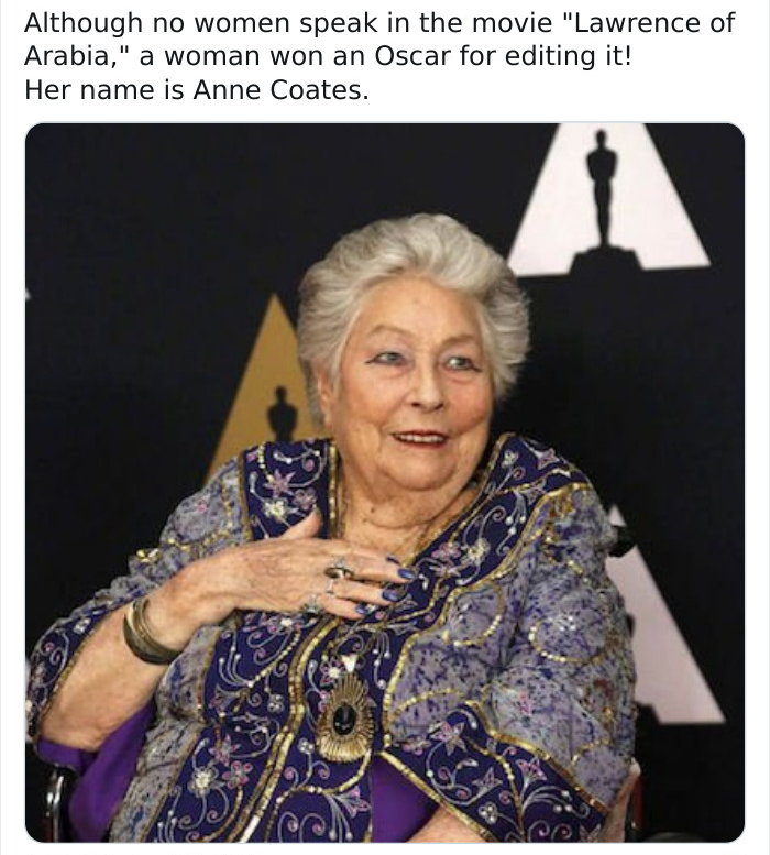 senior citizen - Although no women speak in the movie "Lawrence of Arabia," a woman won an Oscar for editing it! Her name is Anne Coates. 90 co