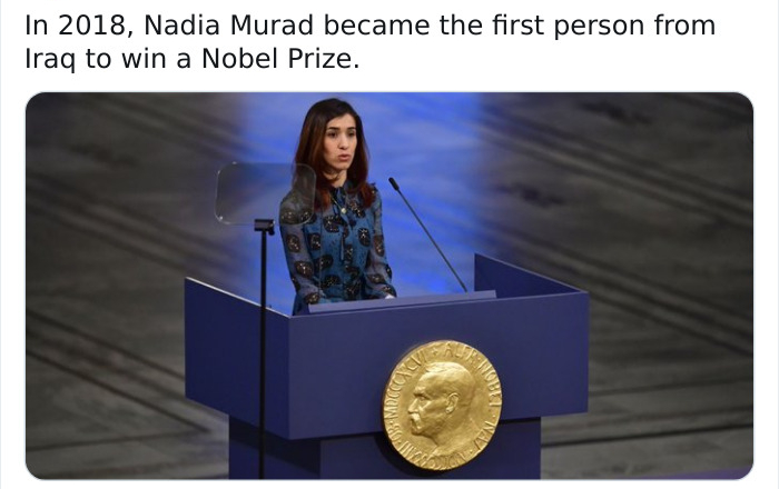 78207 In 2018, Nadia Murad became the first person from Iraq to win a Nobel Prize.