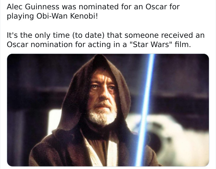 obi wan kenobi - Alec Guinness was nominated for an Oscar for playing ObiWan Kenobi! It's the only time to date that someone received an Oscar nomination for acting in a "Star Wars" film.