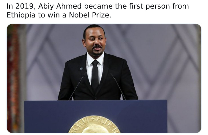 Abiy Ahmed - In 2019, Abiy Ahmed became the first person from Ethiopia to win a Nobel Prize.