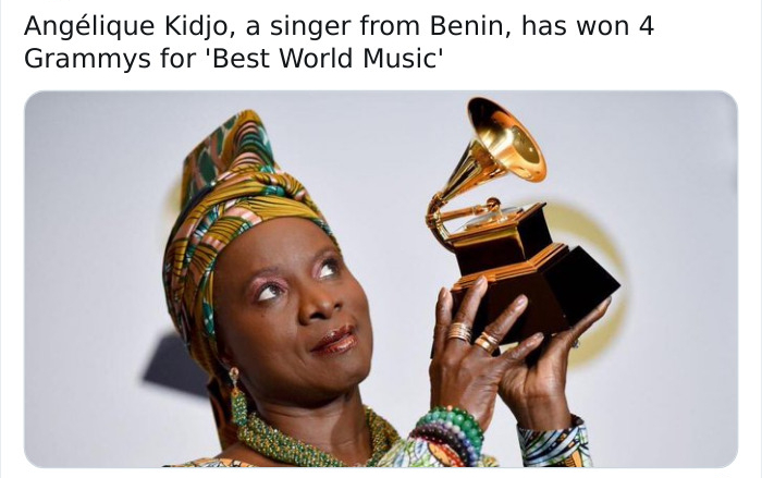 Anglique Kidjo, a singer from Benin, has won 4 Grammys for 'Best World Music