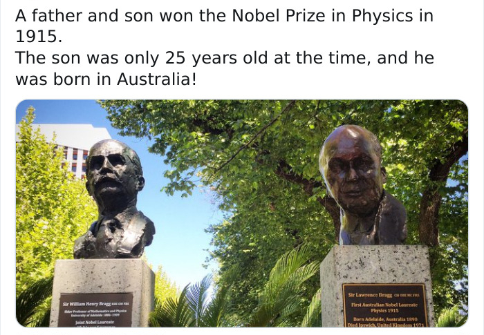 memorial - A father and son won the Nobel Prize in Physics in 1915. The son was only 25 years old at the time, and he was born in Australia! Sir Wam Henry Bra Sar Lawrence Bros Choir First Australiam Nobel Larreate Physies 1915 Born Adelaide, Australia 18