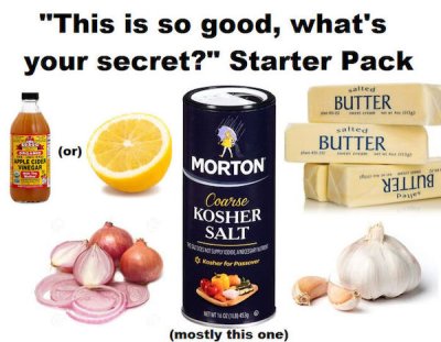 vegetable - "This is so good, what's your secret?" Starter Pack alted Butter Joan or Uple Cides Vielas er for salted Butter Morton ling Coarse Kosher Salt mostly this one