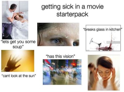 starter pack movie memes - getting sick in a movie starterpack "breaks glass in kitchen" "lets get you some soup" "has this vision" "cant look at the sun"