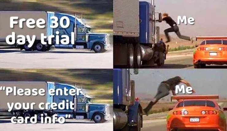 fast and furious truck meme template - Me Free 30 day trial Me "Please enter your credit card info Bo
