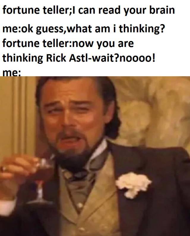 imposter meme - fortune teller;I can read your brain meok guess,what am i thinking? fortune tellernow you are thinking Rick Astlwait?noooo! me