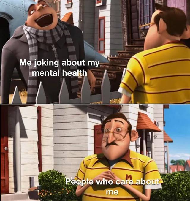 gru laughing - Me joking about my mental health People who care about me