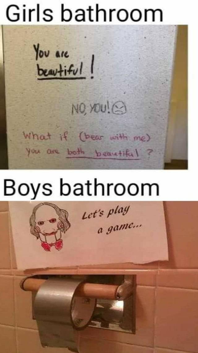 Internet meme - Girls bathroom You are beautiful I No, You! What if bear with me you are both beautiful ? Boys bathroom Let's play a game...