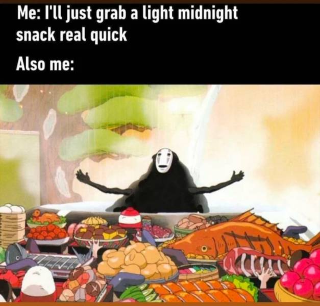 spirited away food - Me I'll just grab a light midnight snack real quick Also me