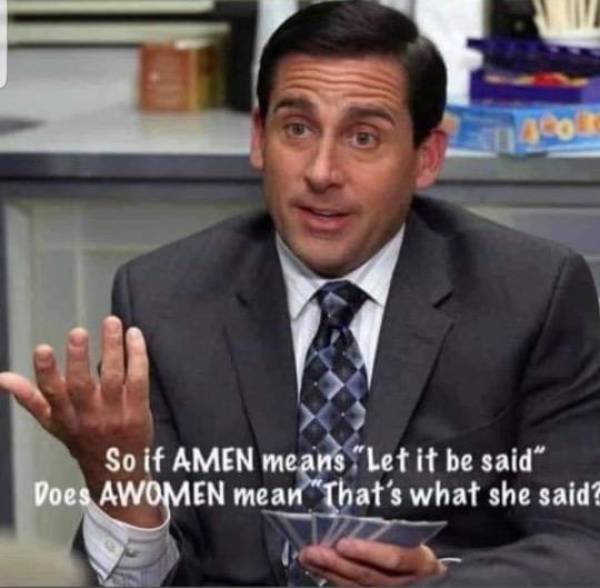 office michael scott - So if Amen means "Let it be said Does Awomen mean "That's what she said?