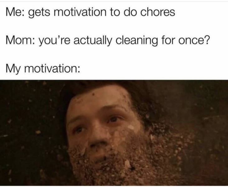 photo caption - Me gets motivation to do chores Mom you're actually cleaning for once? My motivation