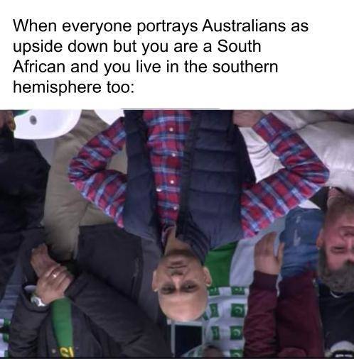 world - When everyone portrays Australians as upside down but you are a South African and you live in the southern hemisphere too