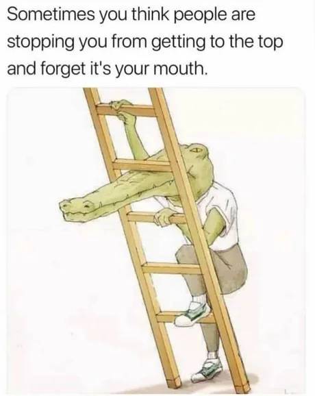 your mouth is stopping you - Sometimes you think people are stopping you from getting to the top and forget it's your mouth.