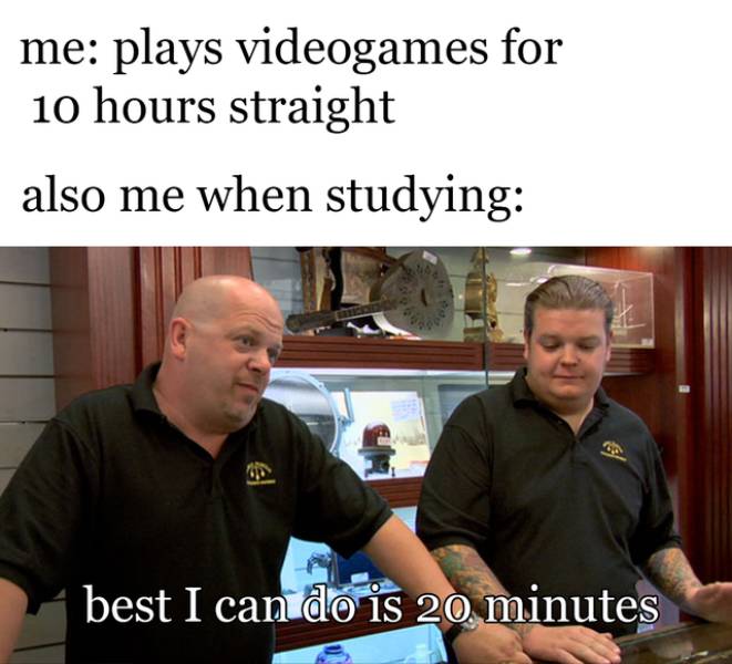 best i can do is a gun meme - me plays videogames for 10 hours straight also me when studying best I can do is 20 minutes