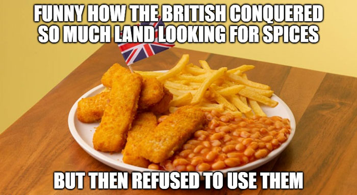 british food - Funny How The British Conquered So Much Land Looking For Spices But Then Refused To Use Them