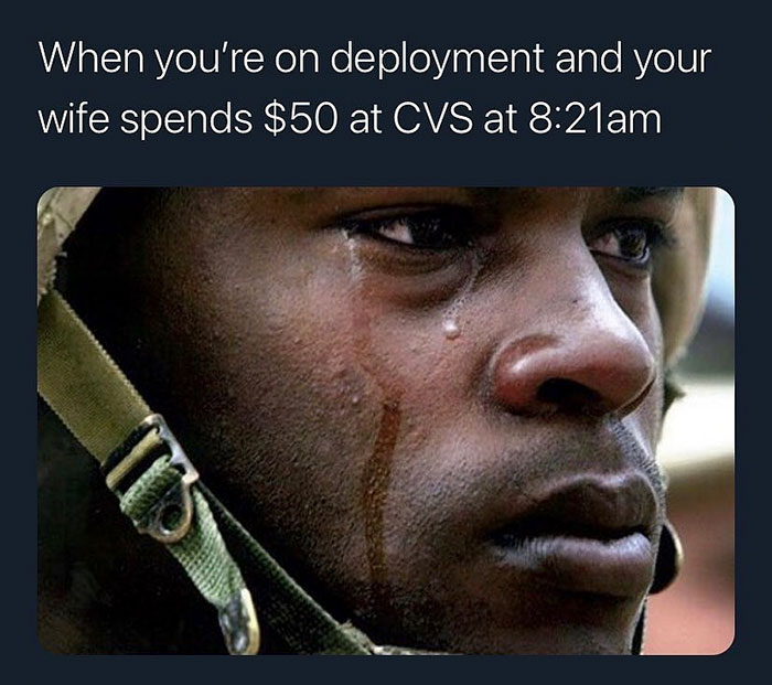 soldier tear - When you're on deployment and your wife spends $50 at Cvs at am