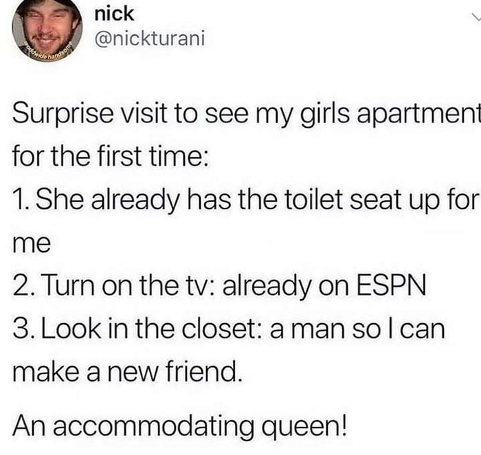 paper - nick Eiendomme Surprise visit to see my girls apartment for the first time 1. She already has the toilet seat up for me 2. Turn on the tv already on Espn 3. Look in the closet a man so I can make a new friend. An accommodating queen!