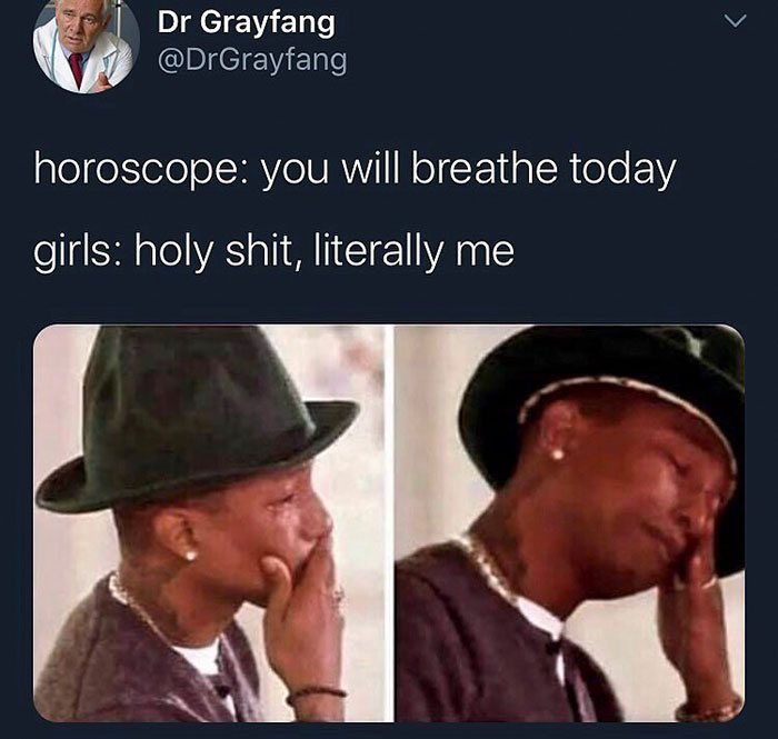 you deserve to breathe meme - Dr Grayfang horoscope you will breathe today girls holy shit, literally me